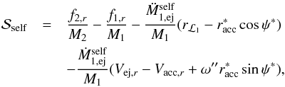 \appendix \setcounter{section}{1} \begin{eqnarray} \mathcal{S}_{\mathrm{self}} & = &\frac{f_{2,r}}{M_{2}}-\frac{f_{1,r}}{M_{1}}-\frac{\ddot{M}_{1,\mathrm{ej}}^{\mathrm{self}}}{M_{1}}(r_{\mathcal{L}_{1}}-r_{\mathrm{acc}}^{*}\cos\psi^{*})\nonumber\\ & & -\frac{\dot{M}_{1,\mathrm{ej}}^{\mathrm{self}}}{M_{1}}(V_{\mathrm{ej},r}-V_{\mathrm{acc},r}+\omega^{\prime\prime}r_{\mathrm{acc}}^{*}\sin\psi^{*}), \end{eqnarray}