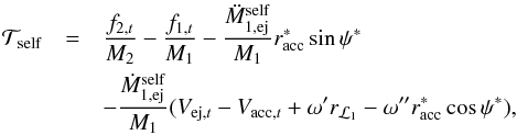 \appendix \setcounter{section}{1} \begin{eqnarray} \mathcal{T}_{\mathrm{self}}& = &\frac{f_{2,t}}{M_{2}}-\frac{f_{1,t}}{M_{1}}-\frac{\ddot{M}_{1,\mathrm{ej}}^{\mathrm{self}}}{M_{1}}r_{\mathrm{acc}}^{*}\sin\psi^{*}\nonumber\\ & & -\frac{\dot{M}_{1,\mathrm{ej}}^{\mathrm{self}}}{M_{1}}(V_{\mathrm{ej},t}-V_{\mathrm{acc},t}+\omega^{\prime}r_{\mathcal{L}_{1}}-\omega^{\prime\prime}r_{\mathrm{acc}}^{*}\cos\psi^{*}), \end{eqnarray}