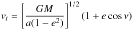 \appendix \setcounter{section}{2} \begin{equation} v_{t}=\left[\frac{GM}{a(1-e^{2})}\right]^{1/2}(1+e\cos\nu) \label{vt} \end{equation}