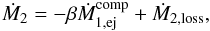 \appendix \setcounter{section}{2} \begin{equation} \dot{M}_{2}=-\beta\dot{M}_{1,\mathrm{ej}}^{\mathrm{comp}}+\dot{M}_{\mathrm{2,loss}}, \label{M2dot} \end{equation}