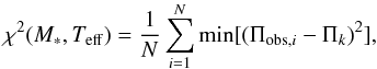 \begin{equation} \chi^2(M_*, T_{\rm eff})= \frac{1}{N} \sum_{i=1}^{N} \min[(\Pi_{{\rm obs},i}- \Pi_k)^2], \label{ptpf} \end{equation}