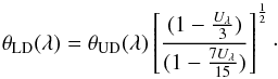 \begin{equation} \theta_{\mathrm{LD}}(\lambda)=\theta_{\mathrm{UD}}(\lambda)\left[ \frac{(1-\frac{U_{\lambda}}{3})}{(1-\frac{7U_{\lambda}}{15})} \right] ^{\frac{1}{2}}\cdot \end{equation}