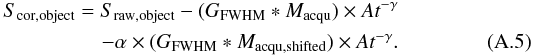 \appendix \setcounter{section}{1} \begin{equation} S_{\rm cor,object} = S_{\rm raw,object} - (G_{\rm FWHM} \ast M_{\rm acqu}) \times A t^{-\gamma} \nonumber\\ - \alpha \times (G_{\rm FWHM} \ast M_{\rm acqu,shifted}) \times A t^{-\gamma}. \end{equation}