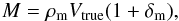 \begin{eqnarray} \displaystyle M=\rho_{\rm m} V_{\rm true} (1+\delta_{\rm m}), \label{eq_mass} \end{eqnarray}