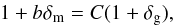 \begin{eqnarray} 1+b\delta_{\rm m} = C(1+ \delta_{\rm g}), \label{eq_bias} \end{eqnarray}