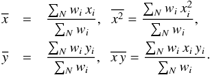 \appendix \setcounter{section}{2} \begin{eqnarray} \overline{x} &=& \frac{\sum_N w_i\,x_i}{\sum_N w_i},\;\; \overline{x^2} =\frac{\sum_N w_i\,x_i^2}{\sum_N w_i},\;\; \nonumber \\ \overline{y} &=& \frac{\sum_N w_i\,y_i}{\sum_N w_i},\;\; \overline{x\,y} =\frac{\sum_N w_i\,x_i\,y_i}{\sum_N w_i}\cdot \end{eqnarray}