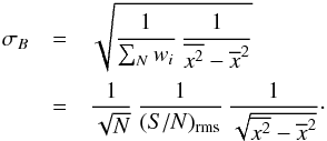 \appendix \setcounter{section}{2} \begin{eqnarray} \label{sigmaR1} \sigma_{B} &=& \sqrt{ \frac{1}{\sum_N w_i}\,\frac{1}{\overline{x^2} - \overline{x}^2}} \nonumber \\ &=& \frac{1}{\sqrt{N}}\,\frac{1}{(S/N)_{\rm rms}}\, \frac{1}{\sqrt{\overline{x^2} - \overline{x}^2}}\cdot \end{eqnarray}
