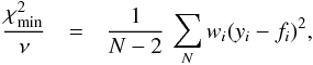 \appendix \setcounter{section}{2} \begin{eqnarray} \label{chi2} \frac{\chi_{\rm min}^2}{\nu} &=& \frac{1}{N-2}\,\sum_N w_i(y_i-f_i)^2 , \end{eqnarray}