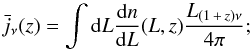 \begin{equation} \bar{j}_{\nu}(z) = \int {\rm d}L \frac{{\rm d}n}{{\rm d}L}(L,z) \frac{L_{(1\,+\,z)\nu}}{4\pi}; \label{eq_jnu} \end{equation}