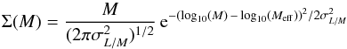 \begin{equation} \Sigma (M)= \frac{M}{(2\pi \sigma_{L/M}^2)^{1/2}}\, {\rm e}^{-(\log_{10}(M)\,-\,\log_{10}(M_{\rm eff}))^2/ 2\sigma_{L/M}^2} \label{eqn:sigmam} \end{equation}