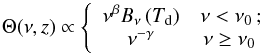 \begin{equation} \Theta (\nu,z) \propto \left\{\begin{array}{ccc} \nu^{\beta}B_{\nu}\,(T_{\rm d})& \nu<\nu_0\, ;\\ \nu^{-\gamma}& \nu\ge \nu_0\, \end{array}\right. \label{eqn:thetanu} \end{equation}