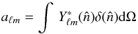 \begin{equation} a_{\ell m} = \int\,Y_{\ell m}^{*}(\hat{n})\delta(\hat{n}){\rm d}\Omega \end{equation}
