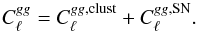 \begin{equation} C_\ell^{gg}=C_\ell^{gg,\mathrm{clust}}+C_\ell^{gg,\mathrm{SN}}. \end{equation}