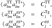 \begin{eqnarray} \langle\,a_{lm}^{\mathrm{TT}}a_{lm}^{\mathrm{TT*}}\rangle&=&C_l^{\mathrm{TT}},\\ \nonumber \langle\,a_{lm}^{\mathrm{TT}}a_{lm}^{gg*}\rangle&=&C_l^{\mathrm{Tg}},\\ \nonumber \langle\,a_{lm}^{gg}a_{lm}^{gg*}\rangle&=&C_l^{gg}. \end{eqnarray}