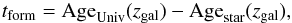 \begin{eqnarray} t_{\rm form}={\rm Age}_{\rm Univ}(z_{\rm gal})-{\rm Age}_{\rm star}(z_{\rm gal}), \end{eqnarray}