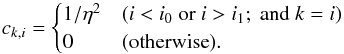 \begin{equation} c_{k,i}=\begin{cases} 1/\eta^2 &(i<i_0 \mbox{ or } i>i_1; \mbox{ and } k=i)\\ 0 &(\mbox{otherwise}).\\ \end{cases} \end{equation}