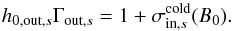 \begin{equation} \label{equ:outflow_energy_bis} h_{0,\mathrm{out},s}\Gamma_{\mathrm{out},s} = 1 + \sigma_{\mathrm{in},s}^\mathrm{cold}(B_0). \end{equation}