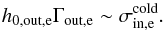 \begin{equation} \label{equ:outflow_energy_ter} h_{0,\mathrm{out},\mathrm{e}}\Gamma_{\mathrm{out},\mathrm{e}} \sim \sigma_{\mathrm{in},\mathrm{e}}^\mathrm{cold}. \end{equation}