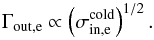 \begin{equation} \label{equ:outflow_energy_quatro} \Gamma_{\mathrm{out},\mathrm{e}} \propto \left( \sigma^\mathrm{cold}_{\mathrm{in},\mathrm{e}} \right)^{1/2}. \end{equation}