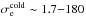 \hbox{$\sigma_\mathrm{e}^\mathrm{cold} \sim 1.7{-}180$}