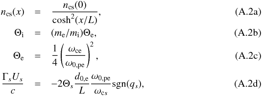 \appendix \setcounter{section}{1} % subequation 7659 0 \begin{eqnarray} \label{equ:haris_equal_temperatures_1} n_\mathrm{cs}(x) &=& \frac{n_\mathrm{cs}(0)}{\mathrm{cosh}^2 (x/L)}, \\ \label{equ:haris_equal_temperatures_2} \Theta_\mathrm{i} &=& (m_\mathrm{e}/m_\mathrm{i})\Theta_\mathrm{e}, \\ \label{equ:haris_equal_temperatures_3}\Theta_\mathrm{e} &=& \frac{1}{4} \left( \frac{\omega_\mathrm{ce}}{\omega_{0,\mathrm{pe}}} \right)^2, \\ \label{equ:haris_equal_temperatures_4} \frac{\Gamma_sU_s}{c} &=& -2 \Theta_s \frac{d_{0,\mathrm{e}}}{L} \frac{\omega_{0,\mathrm{pe}}}{\omega_{\mathrm{c}s}}\mathrm{sgn}(q_s) , \end{eqnarray}