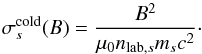 \begin{equation} \label{equ:sigma_s_cold} \sigma^\mathrm{cold}_s(B) = \frac{B^2}{\mu_0n_{\mathrm{lab},s}m_sc^2}\cdot \end{equation}