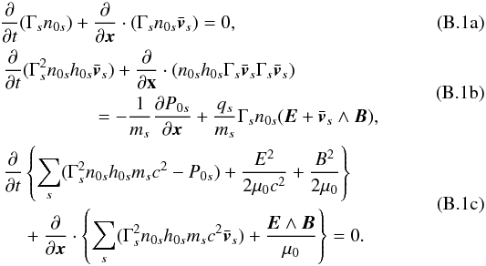 \appendix \setcounter{section}{2} % subequation 7943 0 \begin{align} &\frac{\partial}{\partial t} (\Gamma_sn_{0s}) + \frac{\partial}{\partial \vec{x}}\cdot (\Gamma_sn_{0s} \bar{\vec{v}}_s) = 0, \label{equ:fluid_3_a} \\ &\begin{aligned} \frac{\partial}{\partial t} (\Gamma_s^2 n_{0s} h_{0s} & {\bar{\vec{v}}}_s) + \frac{\partial}{\partial \textbf{x}}\cdot (n_{0s}h_{0s}\Gamma_s\bar{\vec{v}}_s\Gamma_s\bar{\vec{v}}_s) \\ &= -\frac{1}{m_s}\frac{\partial P_{0s}}{\partial \vec{x}} + \frac{q_s}{m_s}\Gamma_s n_{0s}(\vec{E}+ {\bar{\vec{v}}}_s\wedge \vec{B}), \end{aligned} \label{equ:fluid_3_b} \\ &\begin{aligned} \frac{\partial}{\partial t} &\left\{\sum_s(\Gamma_s^2n_{0s}h_{0s}m_sc^2 - P_{0s}) + \frac{E^2}{2\mu_0c^2} + \frac{B^2}{2\mu_0}\right\} \\ &+ \frac{\partial}{\partial \vec{x}}\cdot \left\{\sum_s(\Gamma_s^2n_{0s}h_{0s}m_sc^2\bar{\vec{v}}_s) + \frac{\vec{E}\wedge \vec{B}}{\mu_0} \right\} = 0. \end{aligned} \label{equ:fluid_3_c} \end{align}