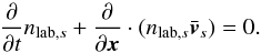 \appendix \setcounter{section}{2} \begin{equation} \label{equ:conservation_part_number_lab} \frac{\partial}{\partial t} n_{\mathrm{lab},s} + \frac{\partial}{\partial \vec{x}}\cdot (n_{\mathrm{lab},s} \bar{\vec{v}}_s) = 0. \end{equation}