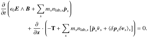 \appendix \setcounter{section}{2} \begin{eqnarray} \label{equ:fluid_2_cons} \ \frac{\partial}{\partial t} \left(\epsilon_0 \vec{E}\wedge \vec{B} + \sum_sm_sn_{\mathrm{lab},s}\bar{\vec{p}}_s\right) + \frac{\partial}{\partial \vec{x}}\cdot \left(-\textbf{T} + \sum_sm_sn_{\mathrm{lab},s}\left[\bar{\vec{p}}_s\bar{\vec{v}}_s +\langle \delta \vec{p}_s\delta \vec{v}_s\rangle_s\right]\right) = 0. \end{eqnarray}