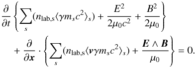 \appendix \setcounter{section}{2} \begin{equation} \label{equ:energy_relat_lab_all_species} \begin{aligned} \frac{\partial}{\partial t} &\left\{\sum_s(n_\mathrm{lab,s}\langle\gamma m_sc^2\rangle_s) + \frac{E^2}{2\mu_0c^2} + \frac{B^2}{2\mu_0}\right\} \\ &+ \frac{\partial}{\partial \vec{x}}\cdot \left\{\sum_s(n_\mathrm{lab,s} \langle \vec{v}\gamma m_sc^2\rangle_s) + \frac{\vec{E}\wedge \vec{B}}{\mu_0} \right\} = 0. \end{aligned} \end{equation}