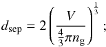 \begin{equation} \label{eq:medsep} d_{\rm sep} = 2\left(\frac{V}{\frac{4}{3} \pi n_{\rm g}}\right)^{\frac{1}{3}}; \end{equation}