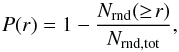 \begin{equation} P(r) = 1 - \frac{N_{\rm rnd}(\geq\! r)}{N_{\rm rnd,tot}} , \end{equation}