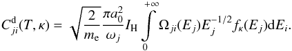 \begin{equation} C_{ji}^\mathrm{d}(T,\kappa) = \sqrt{\frac{2}{m_\mathrm{e}}}\frac{\pi a_0^2}{\omega_j} I_{\rm{H}} \int\limits_0^{+\infty} \Omega_{ji}(E_j) E_j^{-1/2} f_\kappa(E_j) \mathrm{d}E_i. \\ \label{Eq:Deexcit_rate} \end{equation}