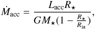 \begin{eqnarray} \dot{M}_{\rm acc}=\frac{L_{{\rm acc}}R_{\star}}{{G}M_{\star} (1-\frac{R_{\star}}{R_{\rm in}})}, \end{eqnarray}