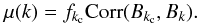 \begin{equation} \label{eq_kcmean} \mu(k) = f_{k_{\rm c}} {\rm Corr}(B_{k_{\rm c}},B_{k}). \end{equation}