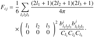 \begin{eqnarray} \label{eq_fisher5} F_{ij}&=& \frac{1}{6} \sum_{l_1l_2l_3} \frac{(2l_1+1) (2l_2+1)(2l_3+1)}{4\pi} \nonumber\\ &&\quad \times \left( \begin{array}{ccc} l_1 & l_2 & l_3 \\ 0 & 0 & 0 \end{array} \right)^2 \frac{b^i_{l_1l_2l_3} b^j_{l_1l_2l_3}}{C_{l_1}C_{l_2}C_{l_3}}\cdot \end{eqnarray}