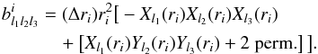 \begin{eqnarray} \label{eq_fisher3} b^i_{l_1l_2l_3} &=& (\Delta r_i) r_i^2 \big[-X_{l_1}(r_i) X_{l_2}(r_i) X_{l_3}(r_i)\nonumber \\ &&\quad+ \left[ X_{l_1}(r_i) Y_{l_2}(r_i) Y_{l_3}(r_i) + \textrm{2 perm.}\right] \big]. \end{eqnarray}