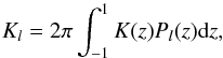 \begin{equation} \label{eq_kernel2} K_l = 2 \pi \int_{-1}^{1} K(z) P_l(z) {\rm d}z, \end{equation}