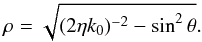 $$ \rho = \sqrt{ (2 \eta k_0)^{-2} - \sin^2 \theta }. $$