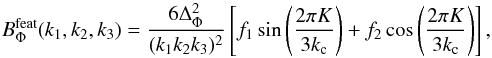 \begin{equation} \label{eq_oscispectrum3} B^{\mathrm{feat}}_\Phi(k_1,k_2,k_3) = \frac{6 \Delta_\Phi^2}{(k_1k_2k_3)^2} \left[ f_1 \sin\left(\frac{2\pi K}{3 k_{\rm c}}\right) + f_2 \cos\left(\frac{2\pi K}{3 k_{\rm c}}\right) \right], \end{equation}
