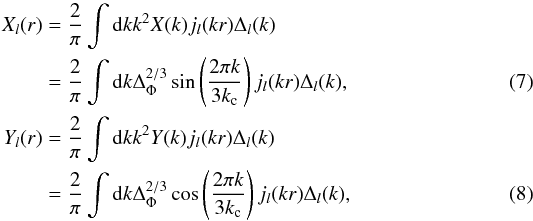 \begin{eqnarray} \label{eq_reducedbispectrum2} X_l(r) &= \frac{2}{\pi} \int {\rm d}k k^2 X(k) j_l(kr) \Delta_l(k)\nonumber\\ &= \frac{2}{\pi} \int {\rm d}k \Delta_\Phi^{2/3} \sin\left(\frac{2\pi k}{3k_{\rm c}}\right) j_l(kr) \Delta_l(k),\\ Y_l(r) &= \frac{2}{\pi} \int {\rm d}k k^2 Y(k) j_l(kr) \Delta_l(k)\nonumber\\ &= \frac{2}{\pi} \int {\rm d}k \Delta_\Phi^{2/3} \cos\left(\frac{2\pi k}{3k_{\rm c}}\right) j_l(kr) \Delta_l(k), \end{eqnarray}