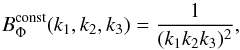 \begin{equation} \label{eq_blconst} B_{\Phi}^{\rm const}(k_1,k_2,k_3) = \frac{1}{(k_1k_2k_3)^2}, \end{equation}