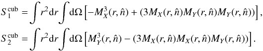 \begin{eqnarray} \label{eq_ksw2} S^{\rm cub}_1 &=& \! \int\! r^2 {\rm d}r \!\int\! {\rm d}\Omega \left[ -M^3_X(r,\hat{n}) +\left(3 M_X(r,\hat{n}) M_Y(r,\hat{n}) M_Y(r,\hat{n})\right) \right], \nonumber\\ S^{\rm cub}_2 &=& \!\int\! r^2 {\rm d}r \!\int \!{\rm d}\Omega \left[ M^3_Y(r,\hat{n}) -\left(3 M_X(r,\hat{n}) M_X(r,\hat{n}) M_Y(r,\hat{n})\right) \right]. \end{eqnarray}