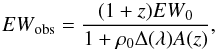 \begin{equation} {EW}_{\textrm{obs}} = \frac{(1+z) {EW}_0}{1+\rho_0\Delta(\lambda)A(z)}, \end{equation}