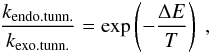 \begin{eqnarray} \frac{k_{{\rm endo. tunn.}}}{k_{{\rm exo. tunn.}}} = \exp\left(- \frac{\Delta E}{T} \right) \;, \end{eqnarray}
