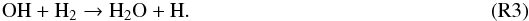 \begin{eqnarray*} {\rm OH} + {\rm H}_2 \rightarrow {\rm H}_2{\rm O} + {\rm H}. \;\; \hspace*{4.9cm}{\rm (R3)} \end{eqnarray*}