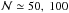 \hbox{$\mathcal N\simeq 50,~100$}
