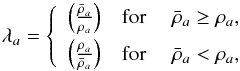 \begin{equation} \lambda_a= \left\{\begin{array}{rclcc} \left(\frac{\bar\rho_a}{\rho_a}\right) & \mathrm{for}~ & \bar\rho_a\geq\rho_a, \\[1.5mm] \left(\frac{\rho_a}{\bar\rho_a}\right) & \mathrm{for}~ & \bar\rho_a <\rho_a, \end{array} \right. \label{estimator} \end{equation}