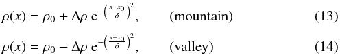 \begin{eqnarray} &&\rho(x)=\rho_0+\Delta\rho~{\rm e}^{-\left(\frac{x-x_0}{\delta}\right)^2},\qquad\mathrm {(mountain)} \label{mountain} \\[1mm] &&\rho(x)=\rho_0-\Delta\rho~{\rm e}^{-\left(\frac{x-x_0}{\delta}\right)^2},\qquad\mathrm {(valley)} \label{valley} \end{eqnarray}
