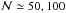 \hbox{$\mathcal N\simeq 50, 100$}